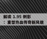 解读 1.95 刺影：重塑热血传奇新风貌