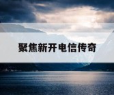 聚焦新开电信传奇