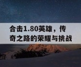 合击1.80英雄，传奇之路的荣耀与挑战