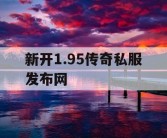 新开1.95传奇私服发布网