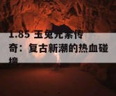 1.85 玉兔元素传奇：复古新潮的热血碰撞