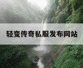 轻变传奇私服发布网站