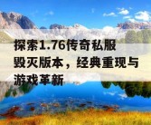 探索1.76传奇私服毁灭版本，经典重现与游戏革新