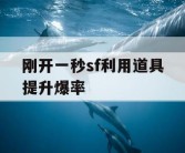 刚开一秒sf利用道具提升爆率