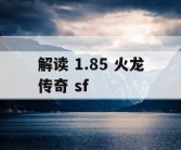 解读 1.85 火龙传奇 sf