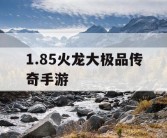1.85火龙大极品传奇手游