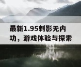 最新1.95刺影无内功，游戏体验与探索