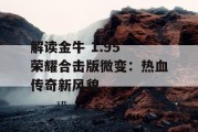 解读金牛 1.95 荣耀合击版微变：热血传奇新风貌