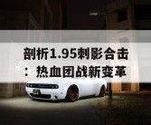 剖析1.95刺影合击：热血团战新变革