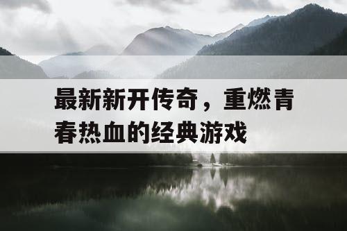 最新新开传奇，重燃青春热血的经典游戏