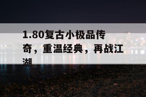 1.80复古小极品传奇，重温经典，再战江湖