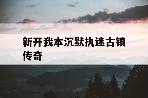 新开我本沉默执迷古镇传奇