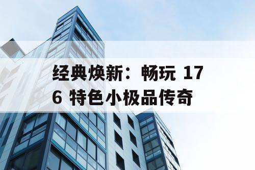 经典焕新：畅玩 176 特色小极品传奇
