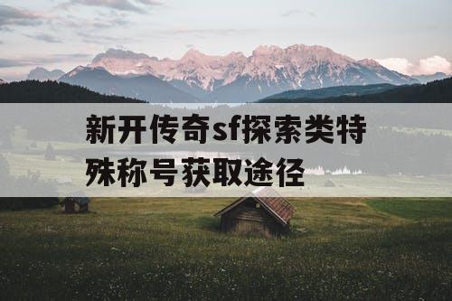 新开传奇sf探索类特殊称号获取途径