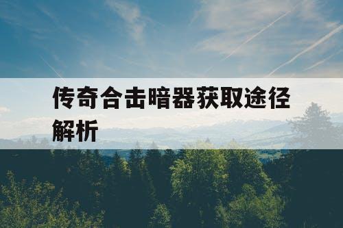 传奇合击暗器获取途径解析