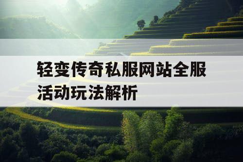 轻变传奇私服网站全服活动玩法解析