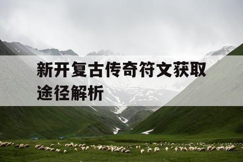 新开复古传奇符文获取途径解析