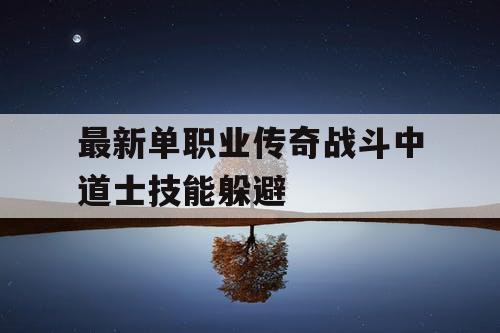 最新单职业传奇战斗中道士技能躲避