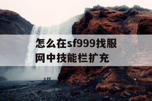 怎么在sf999找服网中技能栏扩充