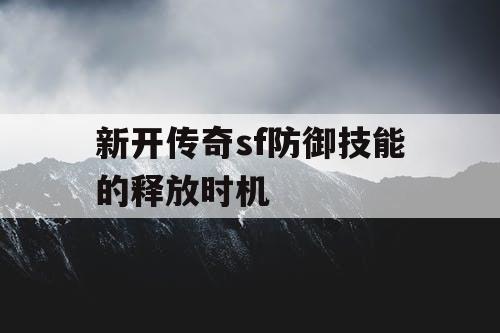 新开传奇sf防御技能的释放时机